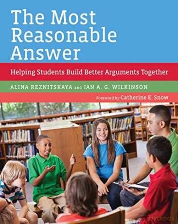 The Most Reasonable Answer: Helping Students Build Better Arguments Together - Alina Reznitskaya|Ian A.G. Wilkinson|Catherine E. Snow (Foreword by) [KSIĄŻKA]