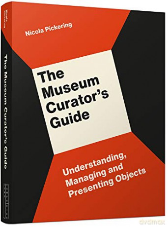 The Museum Curator's Guide: Understanding, Managing and Presenting Objects - Nicola Pickering [KSIĄŻKA]