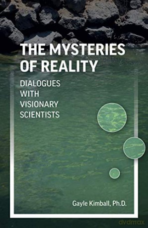 The Mysteries of Reality: Dialogues with Visionary Scientists - Ph.D. Gayle Kimball [KSIĄŻKA]