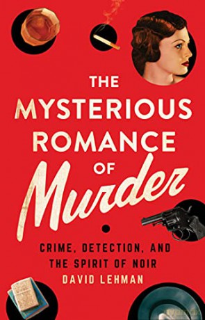 The Mysterious Romance of Murder: Crime, Detection, and the Spirit of Noir - David Lehman [KSIĄŻKA]