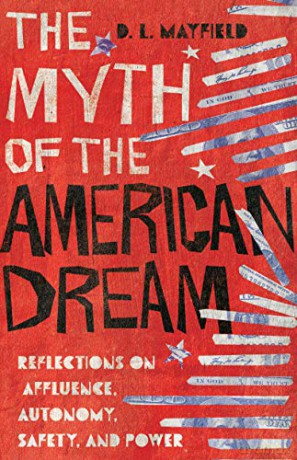 The Myth of the American Dream: Reflections on Affluence, Autonomy, Safety, and Power - D. L. Mayfield [KSIĄŻKA]