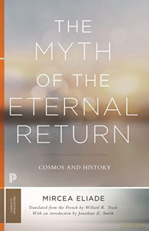 The Myth of the Eternal Return: Cosmos and History (Princeton Classics, 125) - Mircea Eliade [KSIĄŻKA]