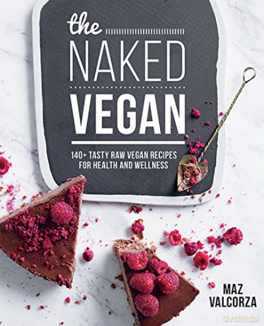 The Naked Vegan: 140+ Tasty Raw Vegan Recipes For Health And Wellness - Maz Valcorza [KSIĄŻKA]