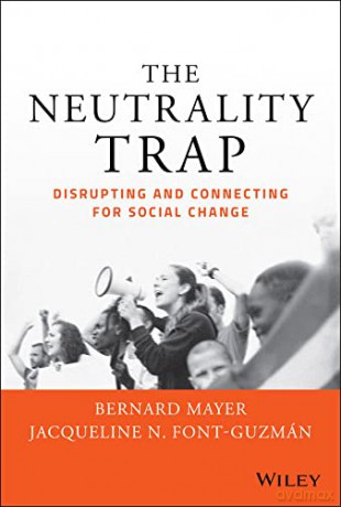 The Neutrality Trap: Disrupting and Connecting for Social Change - Bernard S. Mayer [KSIĄŻKA]