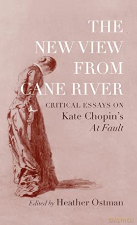 The New View from Cane River: Critical Essays on Kate Chopin's At Fault - Heather Ostman (editor) [KSIĄŻKA]