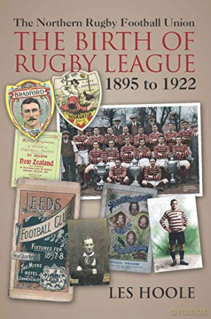 The Northern Rugby Football Union. The Birth of Rugby League. 1895 to 1922: The Birth of Rugby League 1895-1922 - Les Hoole [KSIĄŻKA]