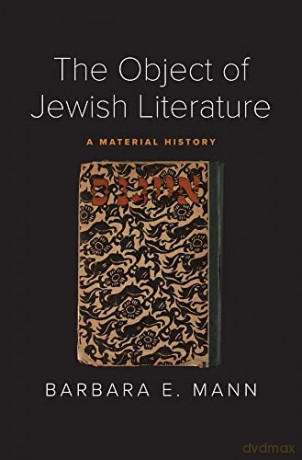The Object of Jewish Literature: A Material History - Barbara E. Mann [KSIĄŻKA]