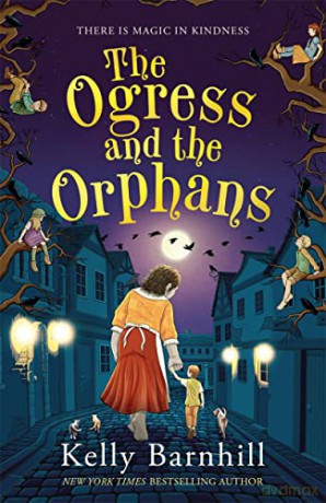 The Ogress and the Orphans: The magical New York Times bestseller (Shockwave) - Kelly Barnhill [KSIĄŻKA]
