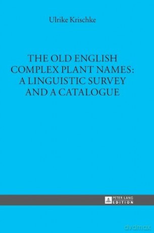 The Old English Complex Plant Names: A Linguistic Survey and a Catalogue (39) (Muenchener Universitaetsschriften) - Ulrike Krischke [KSIĄŻKA]