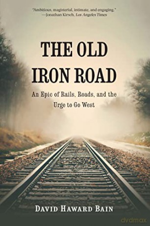 The Old Iron Road: An Epic of Rails, Roads, and the Urge to Go West - David Haward Bain [KSIĄŻKA]