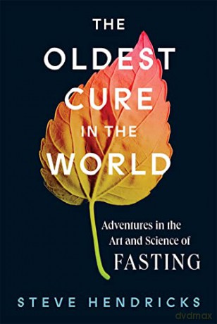 The Oldest Cure in the World: Adventures in the Art and Science of Fasting - Steve Hendricks [KSIĄŻKA]
