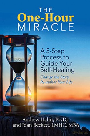 The One-Hour Miracle: A 5-Step Process to Guide Your Self-Healing: Change the Story, Re-author Your Life - Andrew Hahn Psy.D. [KSIĄŻKA]