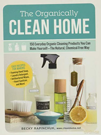 The Organically Clean Home: 150 Everyday Organic Cleaning Products You Can Make Yourself-The Natural, Chemical-Free Way - Becky Rapinchuk [KSIĄŻKA]