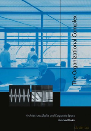 The Organizational Complex: Architecture, Media, and Corporate Space (The MIT Press) - Reinhold Martin [KSIĄŻKA]