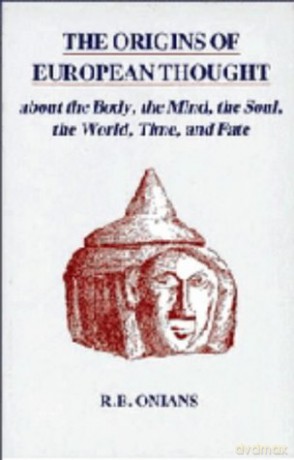 The Origins of European Thought: About the Body, the Mind, the Soul, the World, Time and Fate - R. B. Onians [KSIĄŻKA]