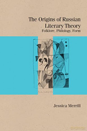The Origins of Russian Literary Theory: Folklore, Philology, Form (Studies in Russian Literature and Theory) - Jessica Merrill [KSIĄŻKA]