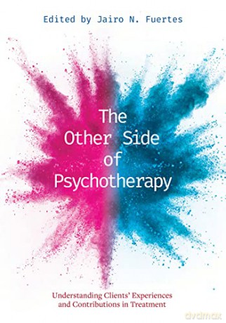 The Other Side of Psychotherapy: Understanding Clients' Experiences and Contributions in Treatment - Jairo N. Fuertes (editor) [KSIĄŻKA]