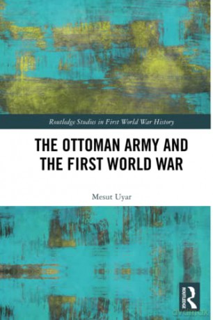 The Ottoman Army and the First World War (Routledge Studies in First World War History) - Mesut Uyar [KSIĄŻKA]