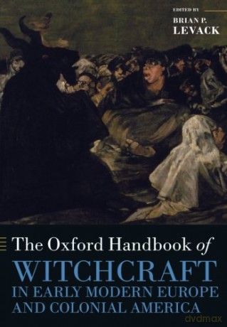 The Oxford Handbook of Witchcraft in Early Modern Europe and Colonial America (Oxford Handbooks in History) - Brian P. Levack [KSIĄŻKA]