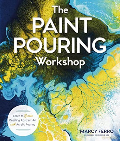 The Paint Pouring Workshop: Learn to Create Dazzling Abstract Art with Acrylic Pouring - Marcy Ferro [KSIĄŻKA]