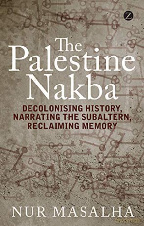 The Palestine Nakba: Decolonising History, Narrating the Subaltern, Reclaiming Memory - Nur Masalha [KSIĄŻKA]