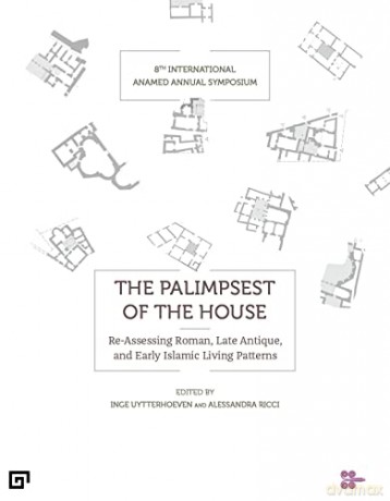 The Palimpsest of the House - Re-assessing Roman, Late Antique, Byzantine, and Early Islamic Living Patterns - Alessandra Ricci [KSIĄŻKA]