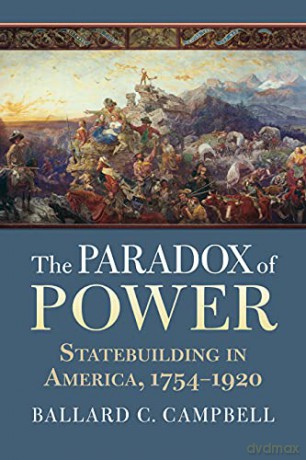 The Paradox of Power: Statebuilding in America, 1754-1920 - Ballard C. Campbell [KSIĄŻKA]