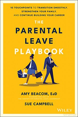 The Parental Leave Playbook: 10 Touchpoints to Transition Smoothly, Strengthen Your Family, and Continue Building your Career - Amy Beacom [KSIĄŻKA]