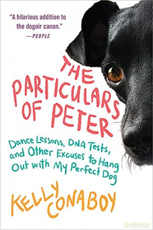 The Particulars of Peter: Dance Lessons, DNA Tests, and Other Excuses to Hang Out with My Perfect Dog - Kelly Conaboy [KSIĄŻKA]