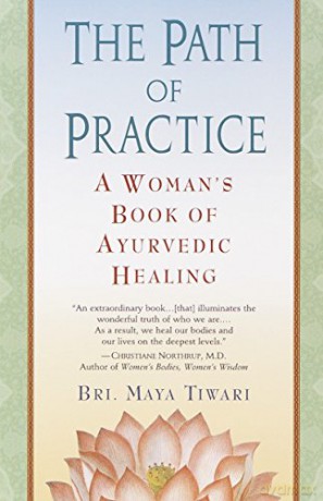 The Path of Practice: A Woman's Book of Ayurvedic Healing - Bri Maya Tiwari [KSIĄŻKA]