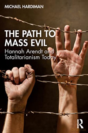 The Path to Mass Evil: Hannah Arendt and Totalitarianism Today - Michael Hardiman [KSIĄŻKA]