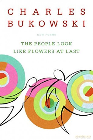 The People Look Like Flowers At Last: New Poems - Charles Bukowski [KOMIKS]