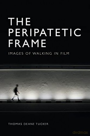 The Peripatetic Frame: Images of Walking in Film - Thomas Deane Tucker [KSIĄŻKA]