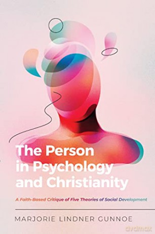 The Person in Psychology and Christianity: A Faith-Based Critique of Five Theories of Social Development (Christian Association for Psychological Studies Books) - Marjorie Lindner Gunnoe [KSIĄŻKA]
