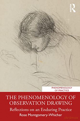 The Phenomenology of Observation Drawing: Reflections on an Enduring Practice (Phenomenology of Practice) - Rose Montgomery-Whicher [KSIĄŻKA]