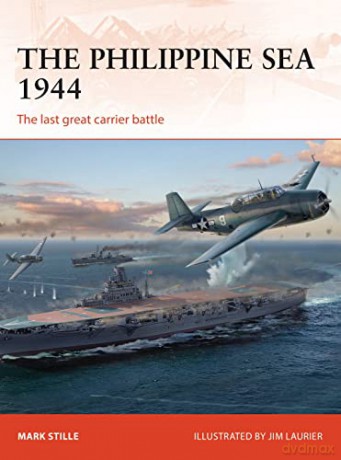 The Philippine Sea 1944: The last great carrier battle: 313 (Campaign) - Mark Stille [KSIĄŻKA]