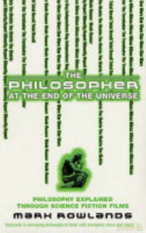 The Philosopher At The End Of The Universe: Philosophy Explained Through Science Fiction Films - Mark Rowlands [KSIĄŻKA]