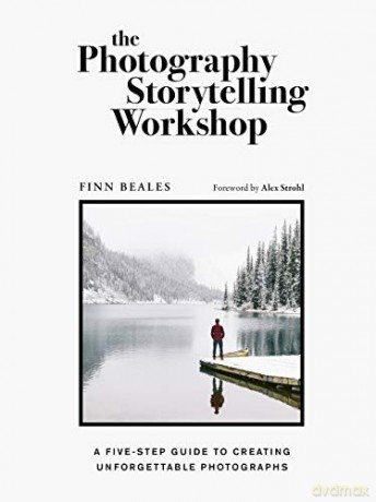 The Photography Storytelling Workshop: A five-step guide to creating unforgettable photographs - Finn Beales [KSIĄŻKA]