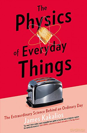 The Physics of Everyday Things: The Extraordinary Science Behind an Ordinary Day - James Kakalios [KSIĄŻKA]