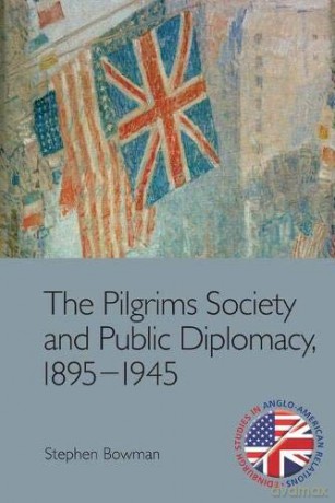 The Pilgrims Society and Public Diplomacy, 1895 1945 (Edinburgh Studies in Anglo-American Relations) - Stephen Bowman [KSIĄŻKA]