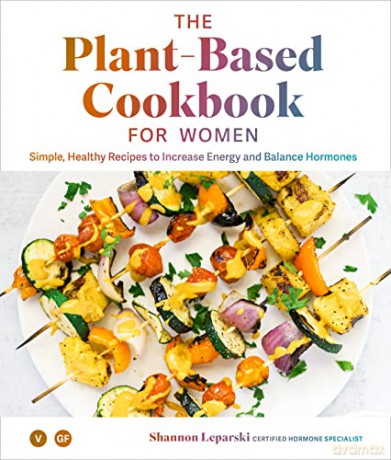 The Plant-based Cookbook for Women: Healthy Recipes to Increase Energy and Balance Hormones: Simple, Healthy Recipes to Increase Energy and Balance Hormones - Shannon Leparski [KSIĄŻKA]