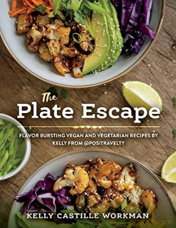The Plate Escape: Flavor Bursting Vegan and Vegetarian Recipes by Kelly from @positravelty - Kelly Castille Workman [KSIĄŻKA]