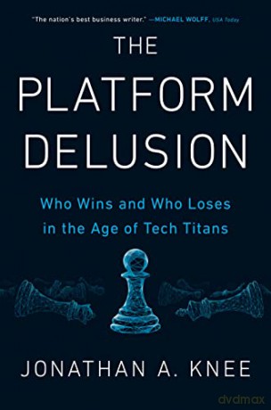 The Platform Delusion: Who Wins and Who Loses in the Age of Tech Titans - Jonathan A. Knee [KSIĄŻKA]