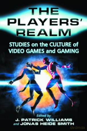 The Players' Realm: Studies on the Culture of Video Games and Gaming - J. Patrick Williams [KSIĄŻKA]