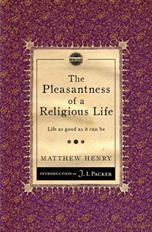 The Pleasantness of a Religious Life: Life as good as it can be (Packer Introductions) - Matthew Henry [KSIĄŻKA]