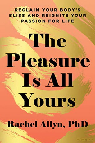The Pleasure Is All Yours: Reclaim Your Body's Bliss and Reignite Your Passion for Life - Rachel Allyn [KSIĄŻKA]
