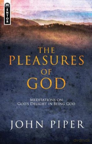 The Pleasures of God: Meditations on God's Delight in being God - John Piper [KSIĄŻKA]