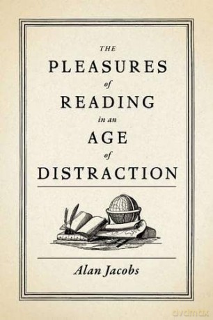 The Pleasures of Reading in an Age of Distraction - Alan Jacobs [KSIĄŻKA]