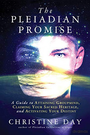 The Pleiadian Promise: A Guide to Attaining Groupmind, Claiming Your Sacred Heritage, and Activating Your Destiny - Christine Day [KSIĄŻKA]