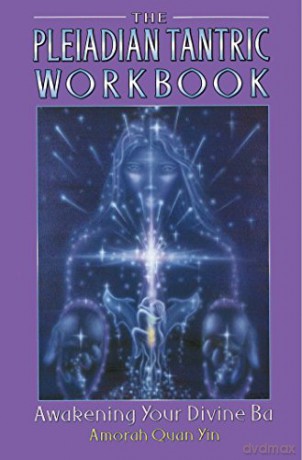 The Pleiadian Tantric Workbook: Awakening Your Divine Ba: II (Pleidian Tantric Workbook) - Amorah Quan Yin [KSIĄŻKA]